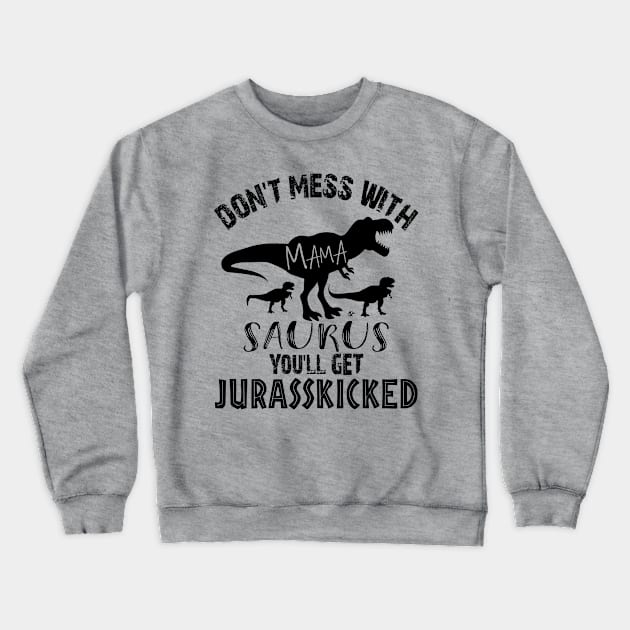 Don't Mess With Mamasaurus You'll Get Jarasskicked Crewneck Sweatshirt by Turnbill Truth Designs